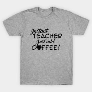 Instant Teacher, Just Add Coffee T-Shirt